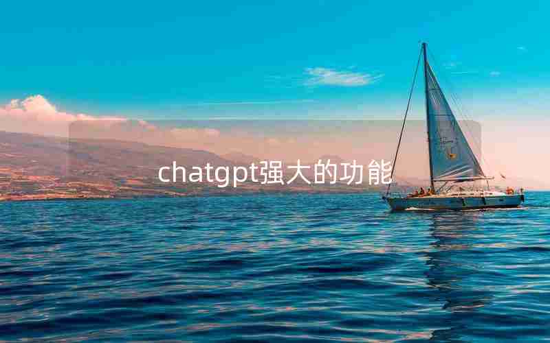 chatgpt强大的功能 chatgpt强大的功能