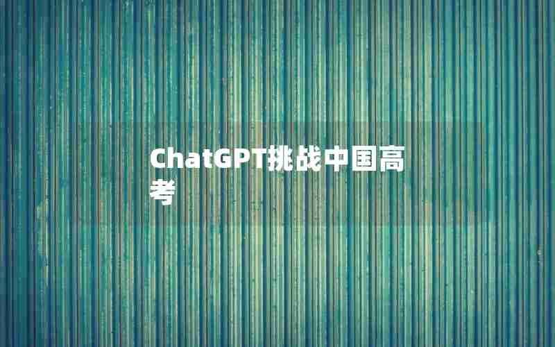ChatGPT挑战中国高考 ChatGPT挑战中国高考
