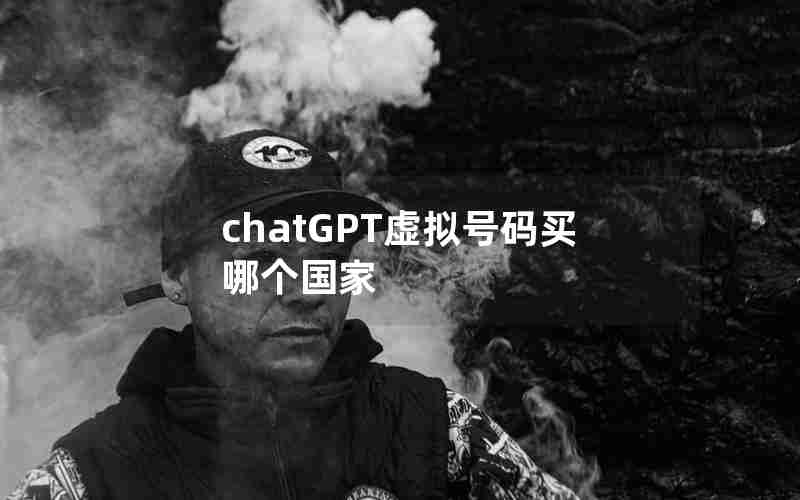 chatGPT虚拟号码买哪个国家 chatGPT虚拟号码买哪个国家