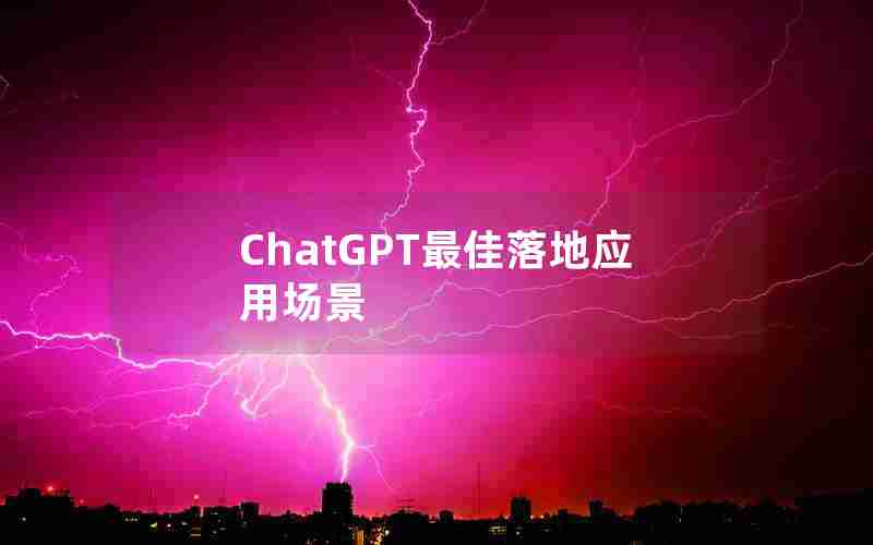 ChatGPT最佳落地应用场景