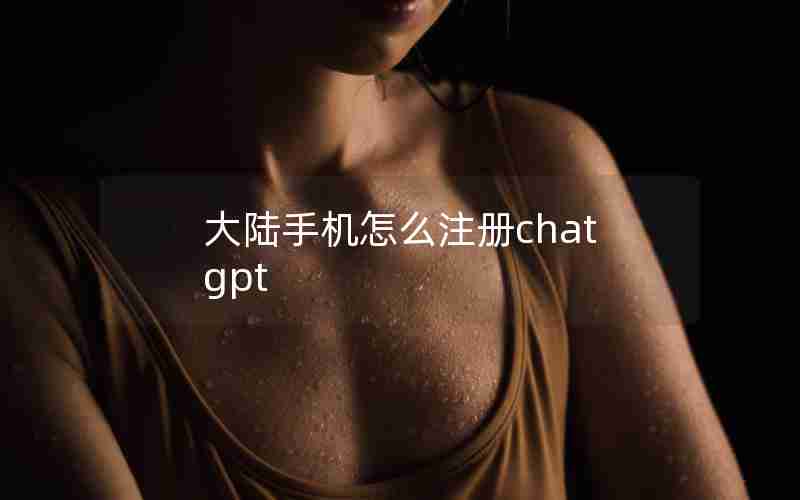 大陆手机怎么注册chatgpt