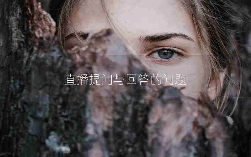直播提问与回答的问题 直播提问与回答的问题