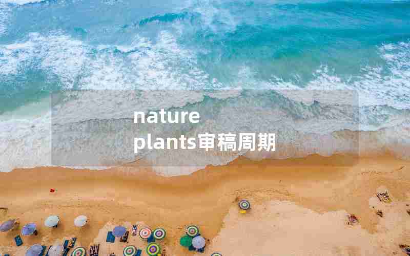 nature plants审稿周期 nature plants审稿周期