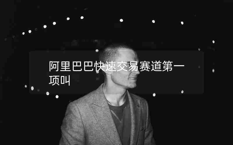 阿里巴巴快速交易赛道第一项叫