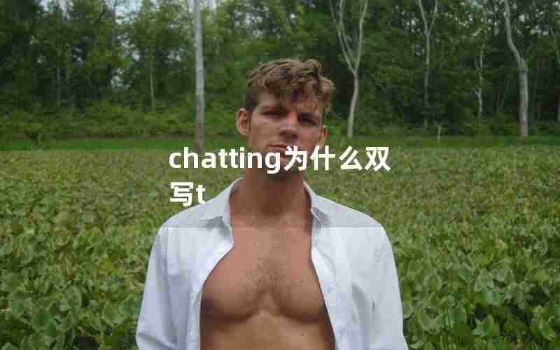 chatting为什么双写t chatting为什么双写t