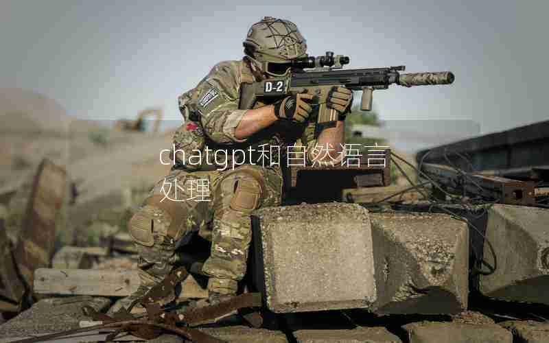 chatgpt和自然语言处理 chatgpt和自然语言处理
