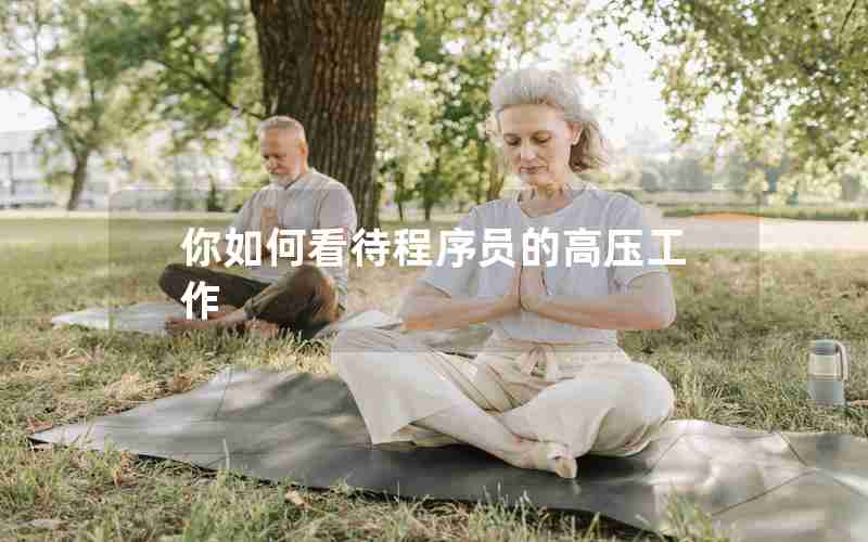 你如何看待程序员的高压工作 你如何看待程序员的高压工作