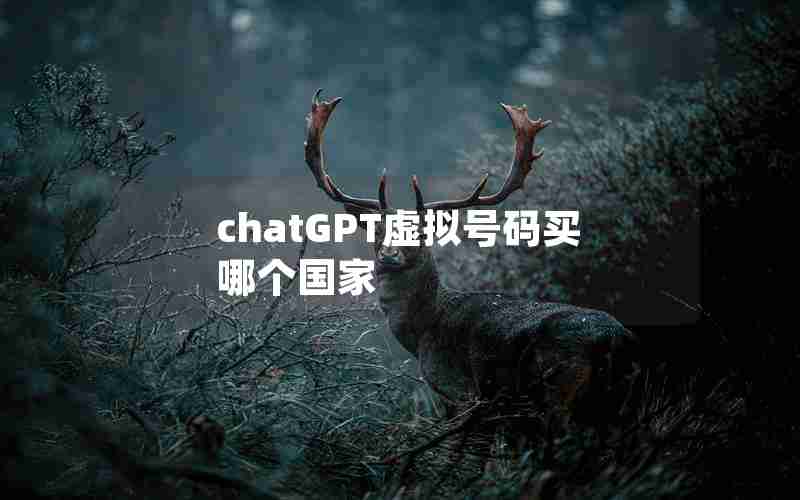 chatGPT虚拟号码买哪个国家 chatGPT虚拟号码买哪个国家