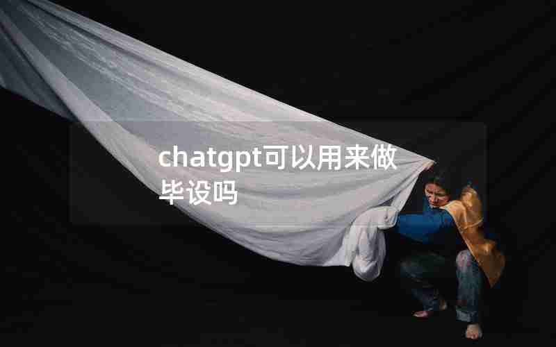 chatgpt可以用来做毕设吗 chatgpt可以用来做毕设吗