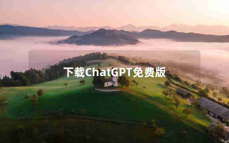 下载ChatGPT免费版 下载ChatGPT免费版