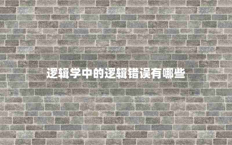 逻辑学中的逻辑错误有哪些 逻辑学中的逻辑错误有哪些