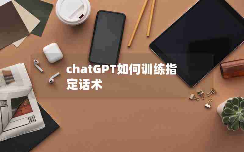 chatGPT如何训练指定话术