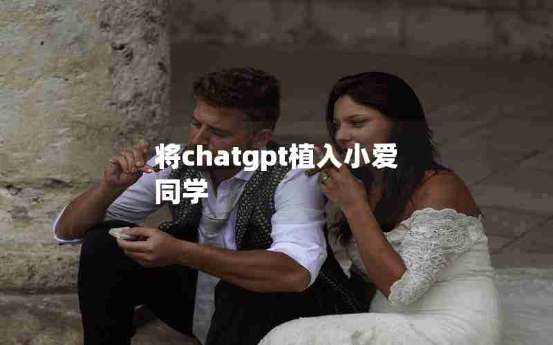 将chatgpt植入小爱同学 将chatgpt植入小爱同学