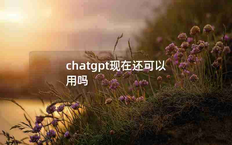chatgpt现在还可以用吗