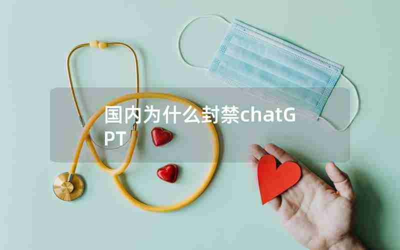 国内为什么封禁chatGPT 国内为什么封禁chatGPT