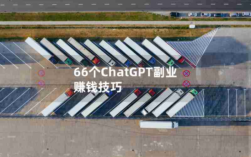 66个ChatGPT副业赚钱技巧 66个ChatGPT副业赚钱技巧