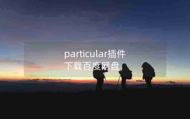 particular插件下载百度网盘 particular插件下载百度网盘