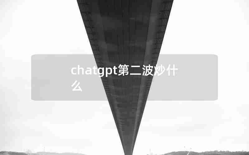 chatgpt第二波炒什么