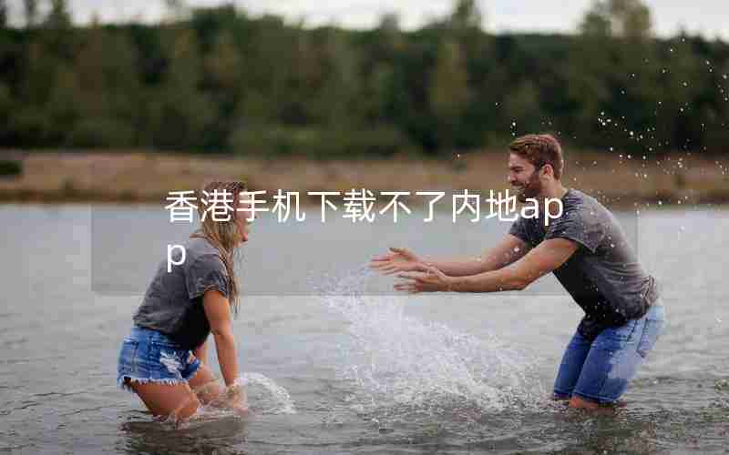 香港手机下载不了内地app