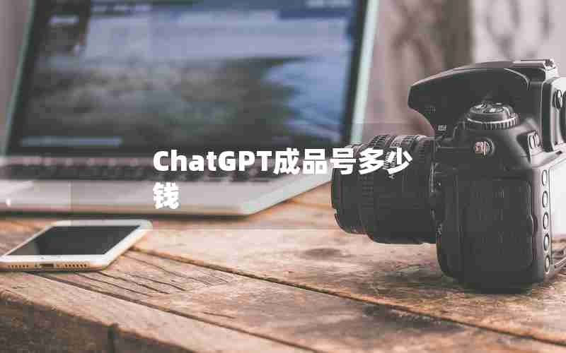 ChatGPT成品号多少钱 ChatGPT成品号多少钱