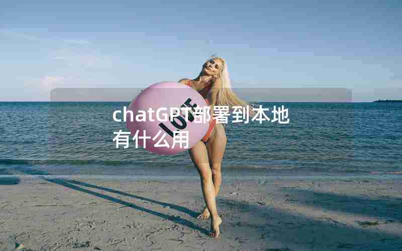 chatGPT部署到本地有什么用 chatGPT部署到本地有什么用