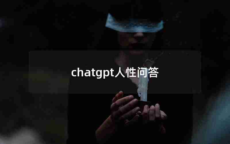 chatgpt人性问答 chatgpt人性问答