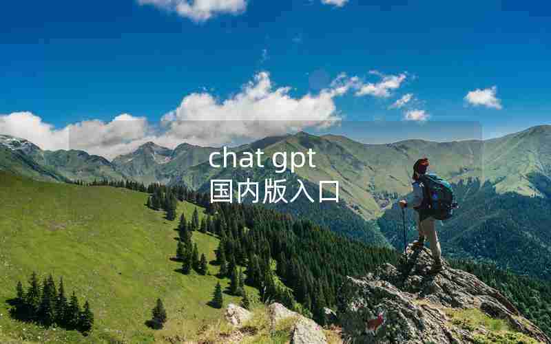 chat gpt 国内版入口 chat gpt 国内版入口