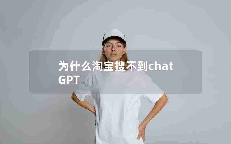 为什么淘宝搜不到chatGPT 为什么淘宝搜不到chatGPT