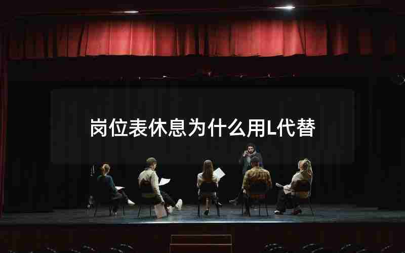 岗位表休息为什么用L代替 岗位表休息为什么用L代替