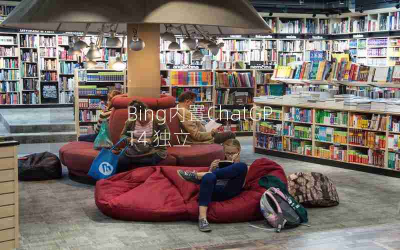 Bing内置ChatGPT4 独立 Bing内置ChatGPT4 独立