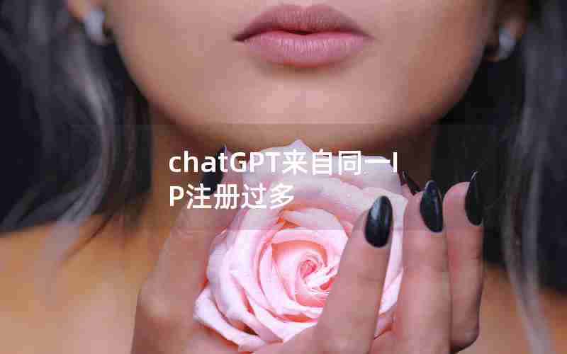 chatGPT来自同一IP注册过多 chatGPT来自同一IP注册过多