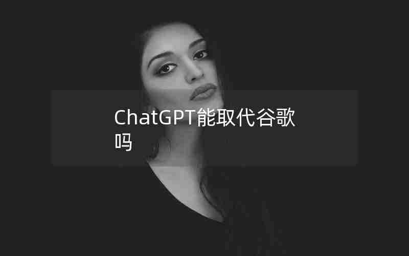 ChatGPT能取代谷歌吗