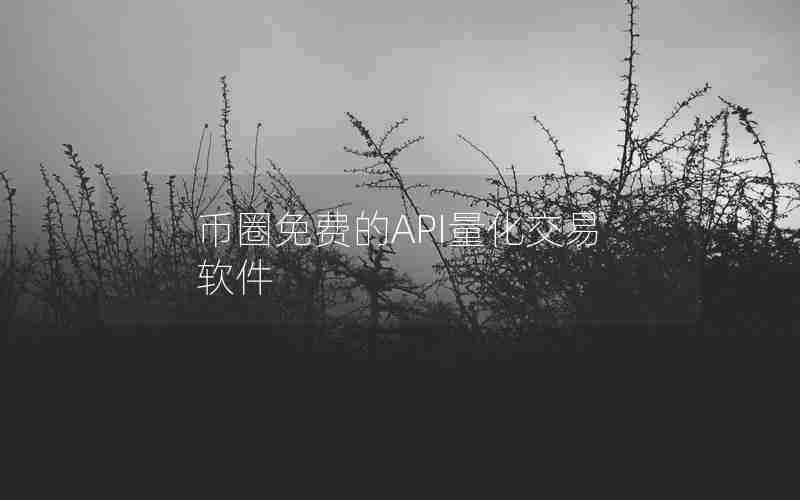 币圈免费的API量化交易软件 币圈免费的API量化交易软件