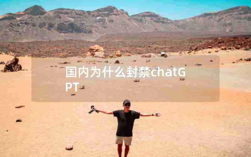 国内为什么封禁chatGPT 国内为什么封禁chatGPT