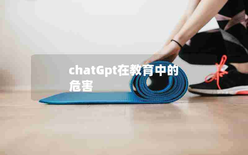 chatGpt在教育中的危害 chatGpt在教育中的危害