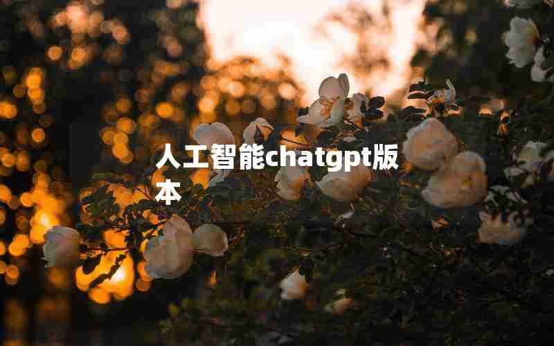 人工智能chatgpt版本 人工智能chatgpt版本