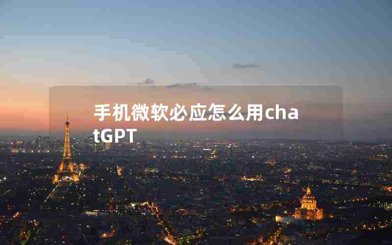 手机微软必应怎么用chatGPT