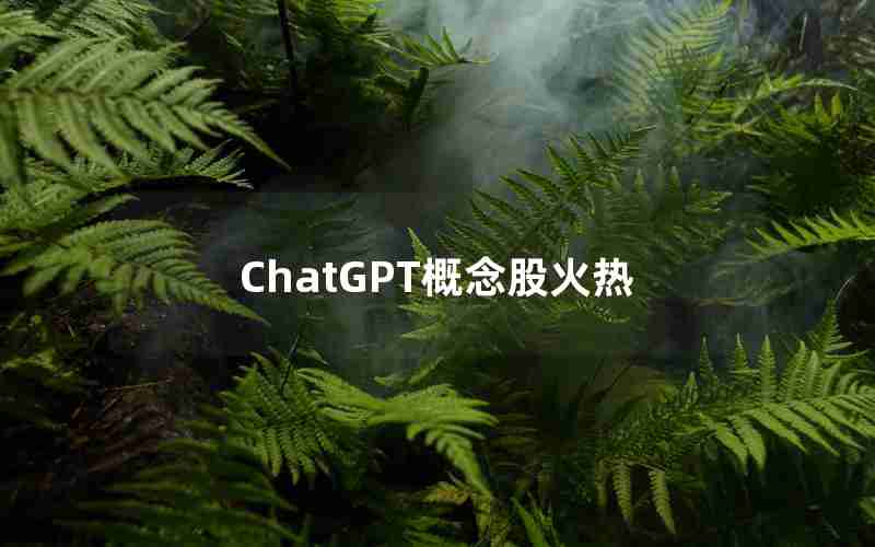 ChatGPT概念股火热 ChatGPT概念股火热
