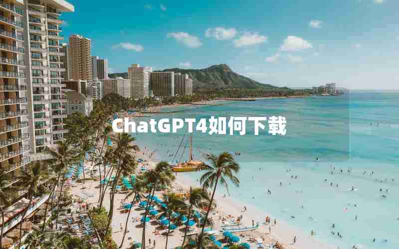 ChatGPT4如何下载 ChatGPT4如何下载