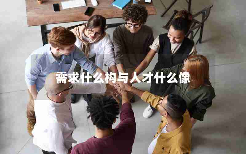 需求什么构与人才什么像