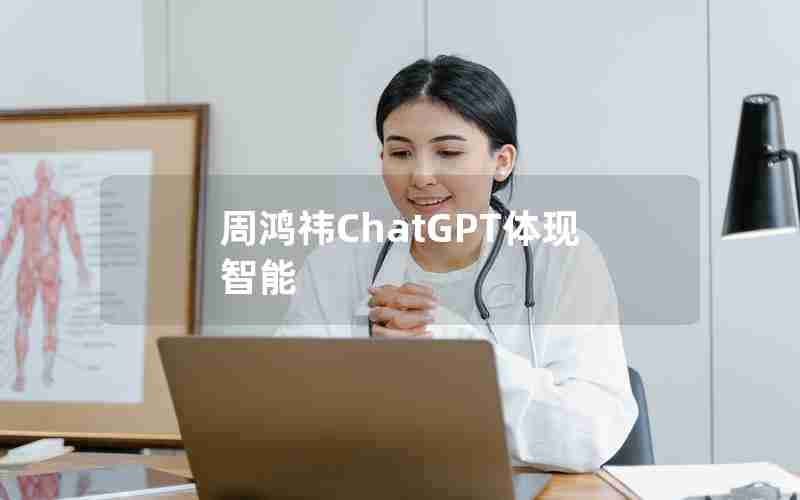 周鸿祎ChatGPT体现智能 周鸿祎ChatGPT体现智能