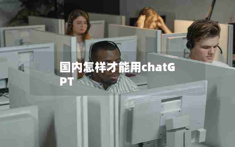 国内怎样才能用chatGPT