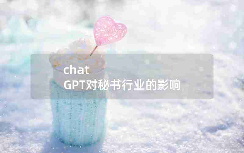chat GPT对秘书行业的影响 chat GPT对秘书行业的影响
