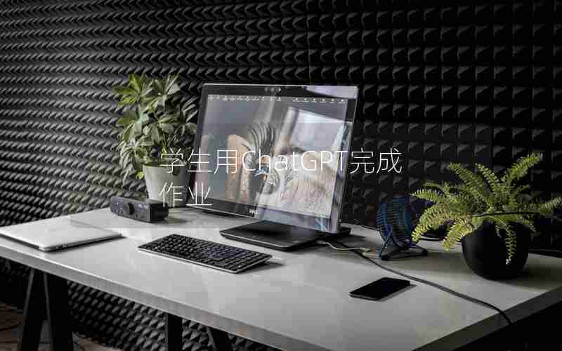 学生用ChatGPT完成作业 学生用ChatGPT完成作业