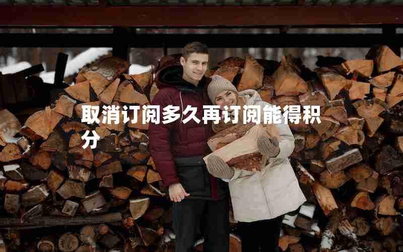取消订阅多久再订阅能得积分