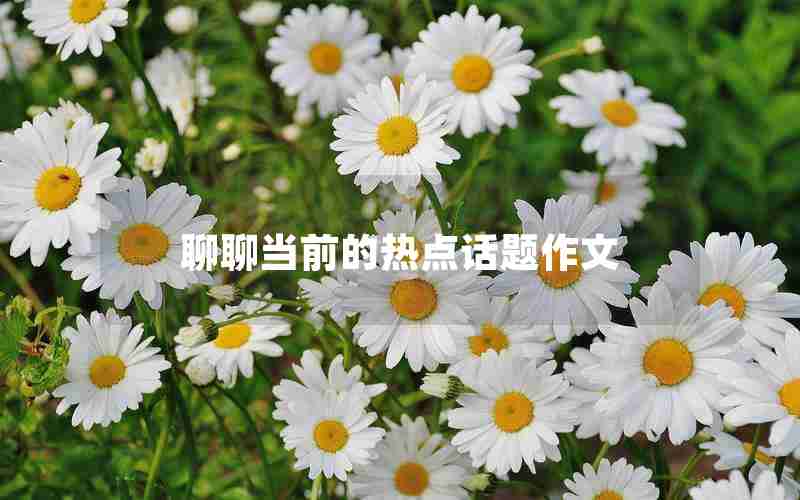 聊聊当前的热点话题作文 聊聊当前的热点话题作文