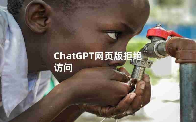 ChatGPT网页版拒绝访问 ChatGPT网页版拒绝访问