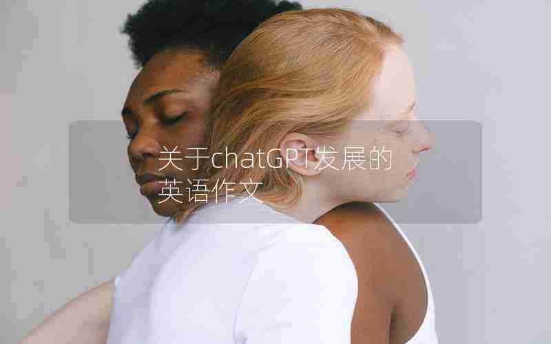 关于chatGPT发展的英语作文 关于chatGPT发展的英语作文