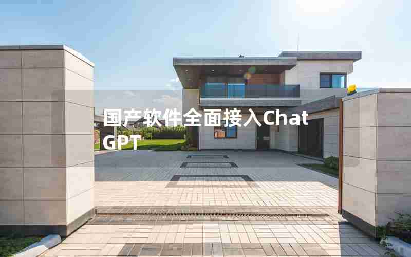 国产软件全面接入ChatGPT 国产软件全面接入ChatGPT