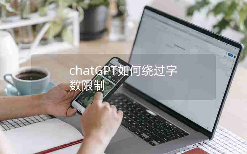 chatGPT如何绕过字数限制 chatGPT如何绕过字数限制